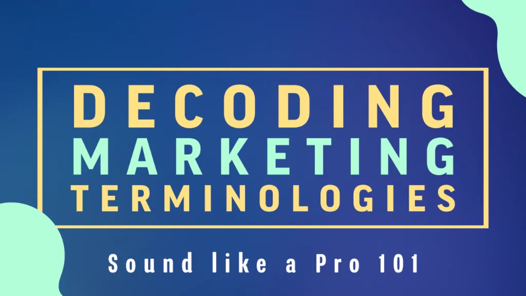 Decoding Marketing Terminologies: Sound like a Pro 101