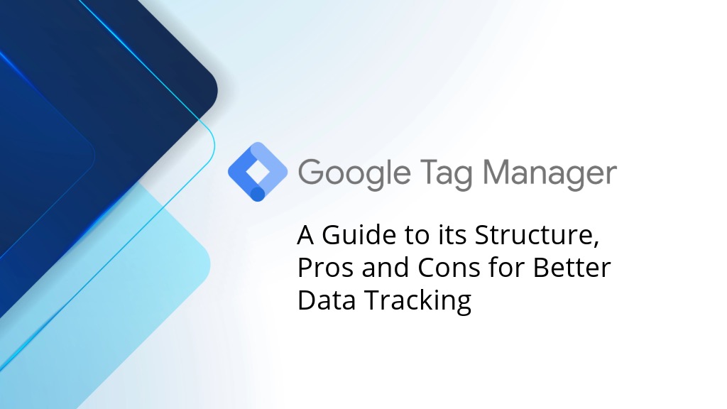 Google Tag Manager: Structure, Pros and Cons in Tracking